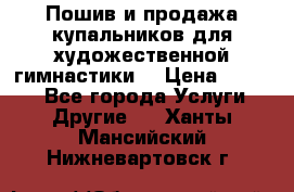 Пошив и продажа купальников для художественной гимнастики  › Цена ­ 8 000 - Все города Услуги » Другие   . Ханты-Мансийский,Нижневартовск г.